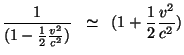 $\displaystyle \frac{{1}}{(1-\frac{{1}}{2}\frac{{v^{2}}}{c^{2}})}\;\;\simeq\;\;(1+\frac{{1}}{2}\frac{{v^{2}}}{c^{2}})$