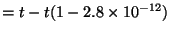 $\displaystyle =t-t(1-2.8\times10^{-12})$