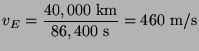 $\displaystyle v_{E}=\frac{{40,000\mathrm{ km}}}{86,400\mathrm{ s}}=460\mathrm{ m/s}$