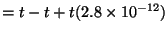 $\displaystyle =t-t+t(2.8\times10^{-12})$